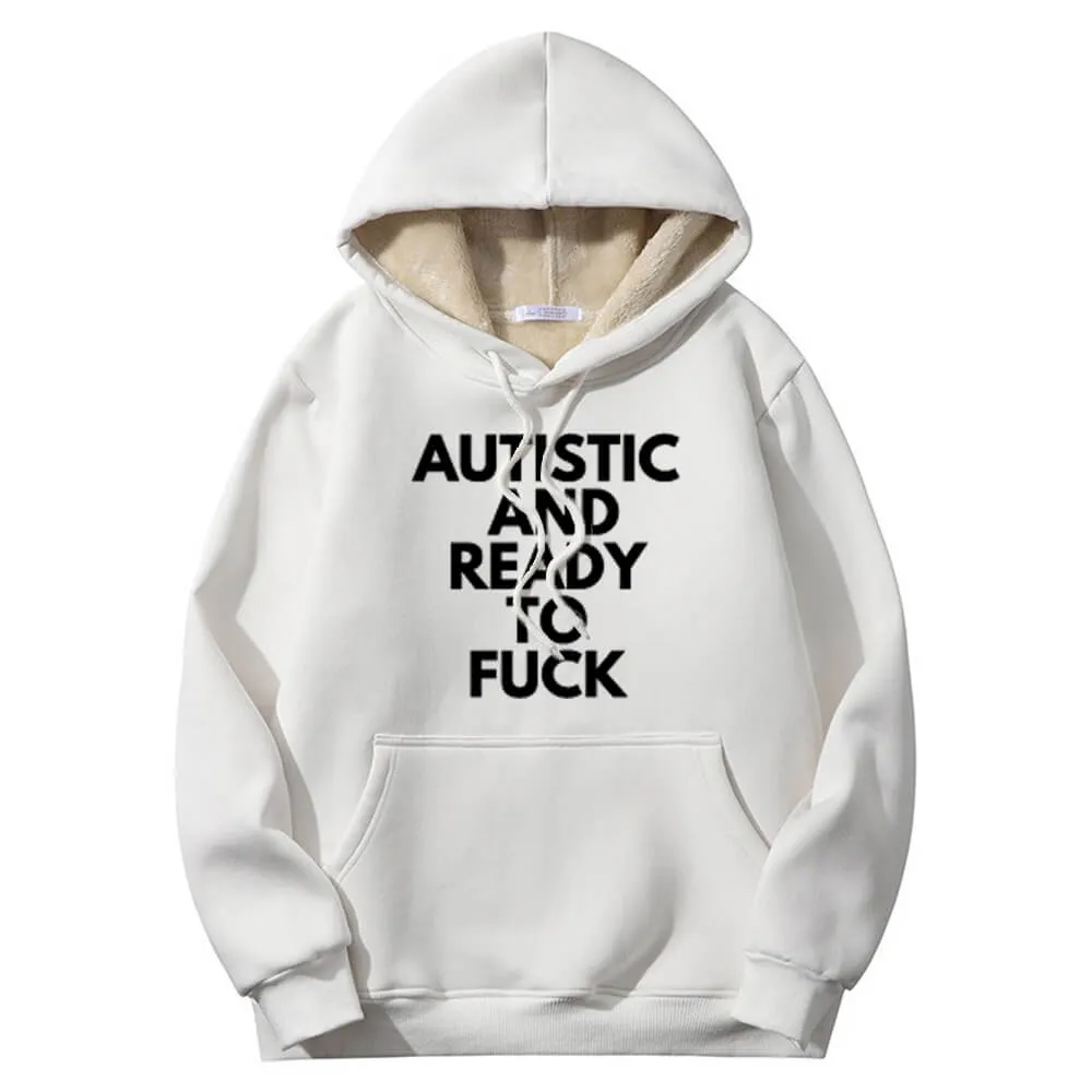 Autistic And Ready To Fuck Warm Fleece Sherpa Lined Hoodie
