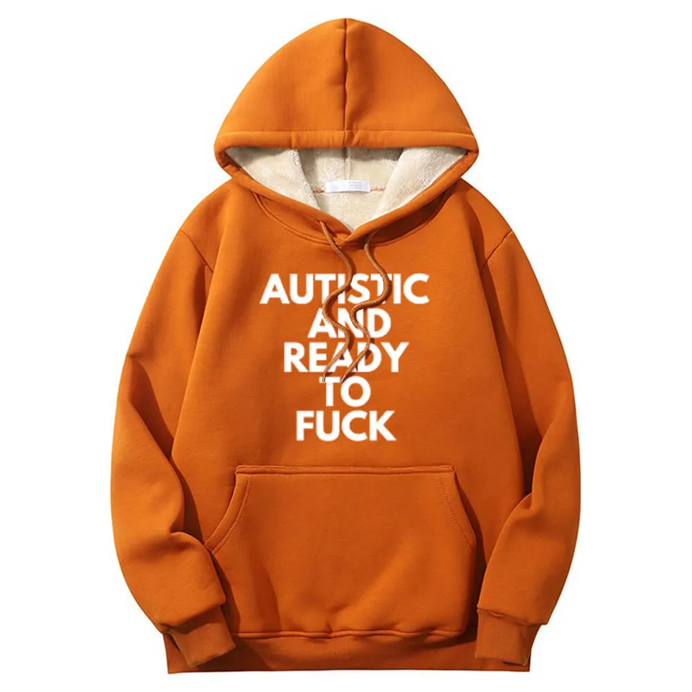 Autistic And Ready To Fuck Warm Fleece Sherpa Lined Hoodie