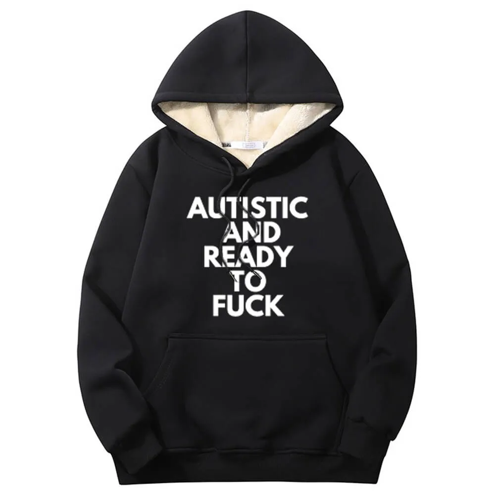 Autistic And Ready To Fuck Warm Fleece Sherpa Lined Hoodie