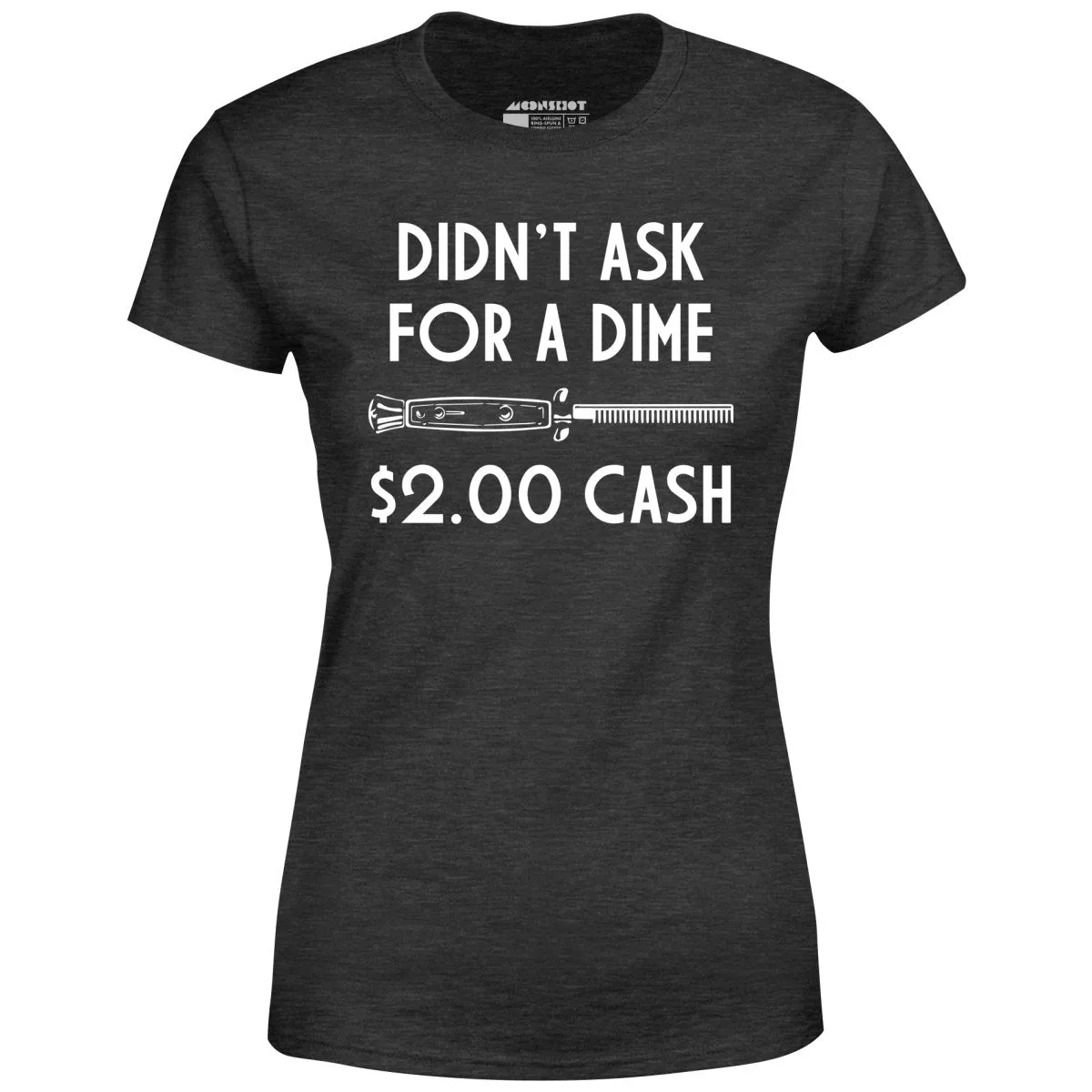 Didn't Ask For a Dime - Women's T-Shirt