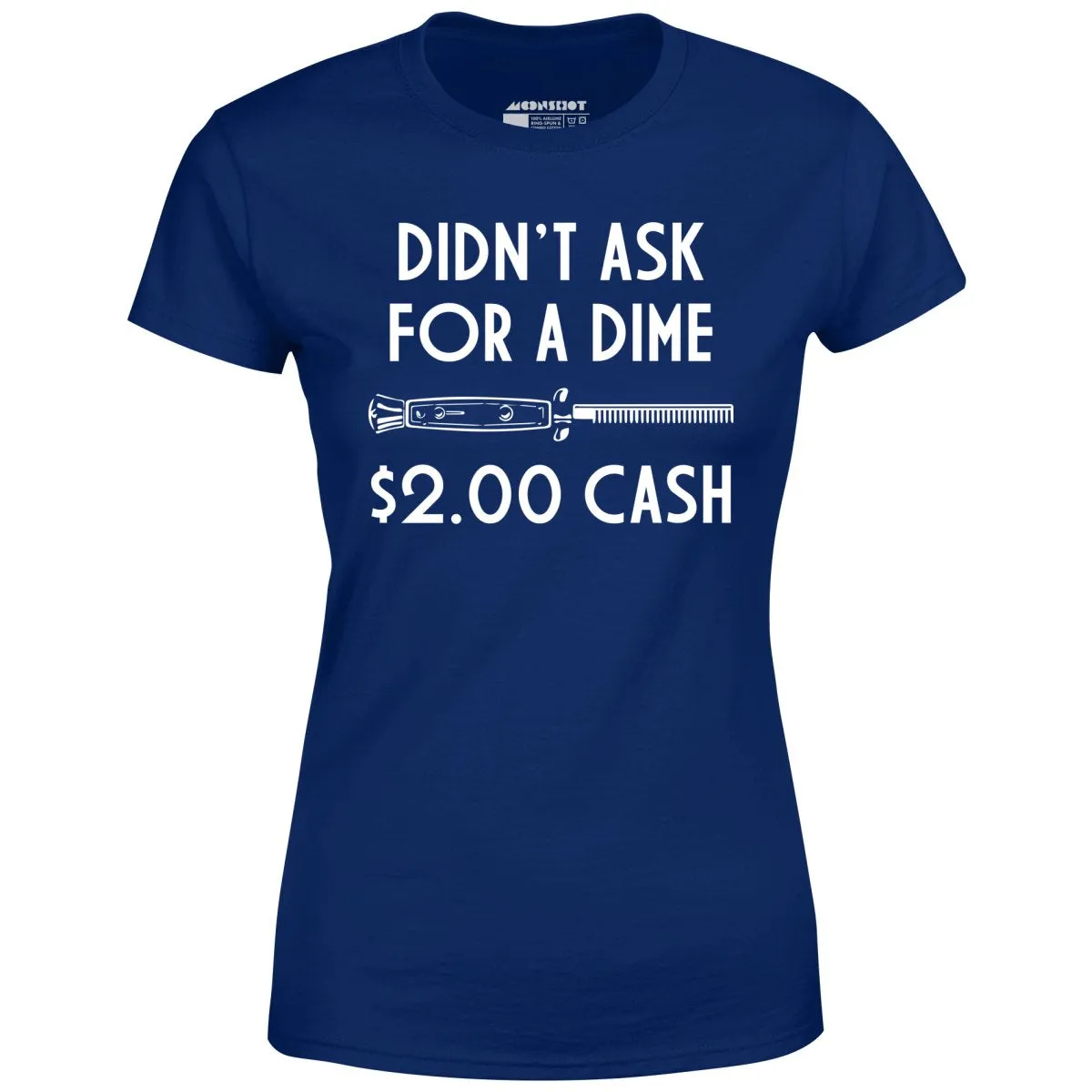 Didn't Ask For a Dime - Women's T-Shirt