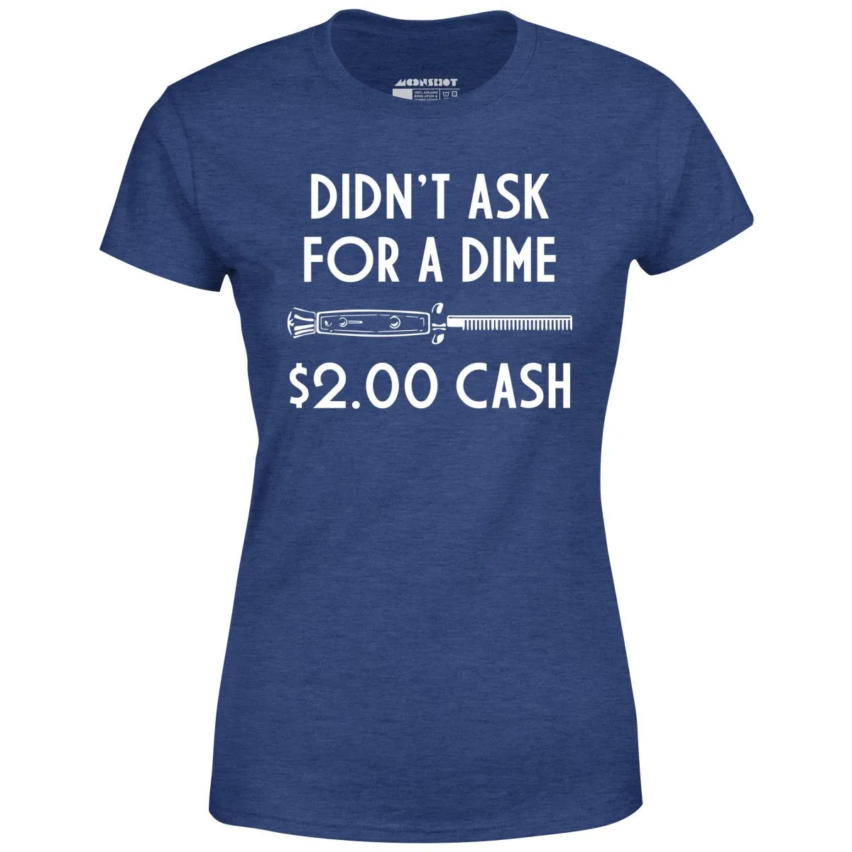 Didn't Ask For a Dime - Women's T-Shirt