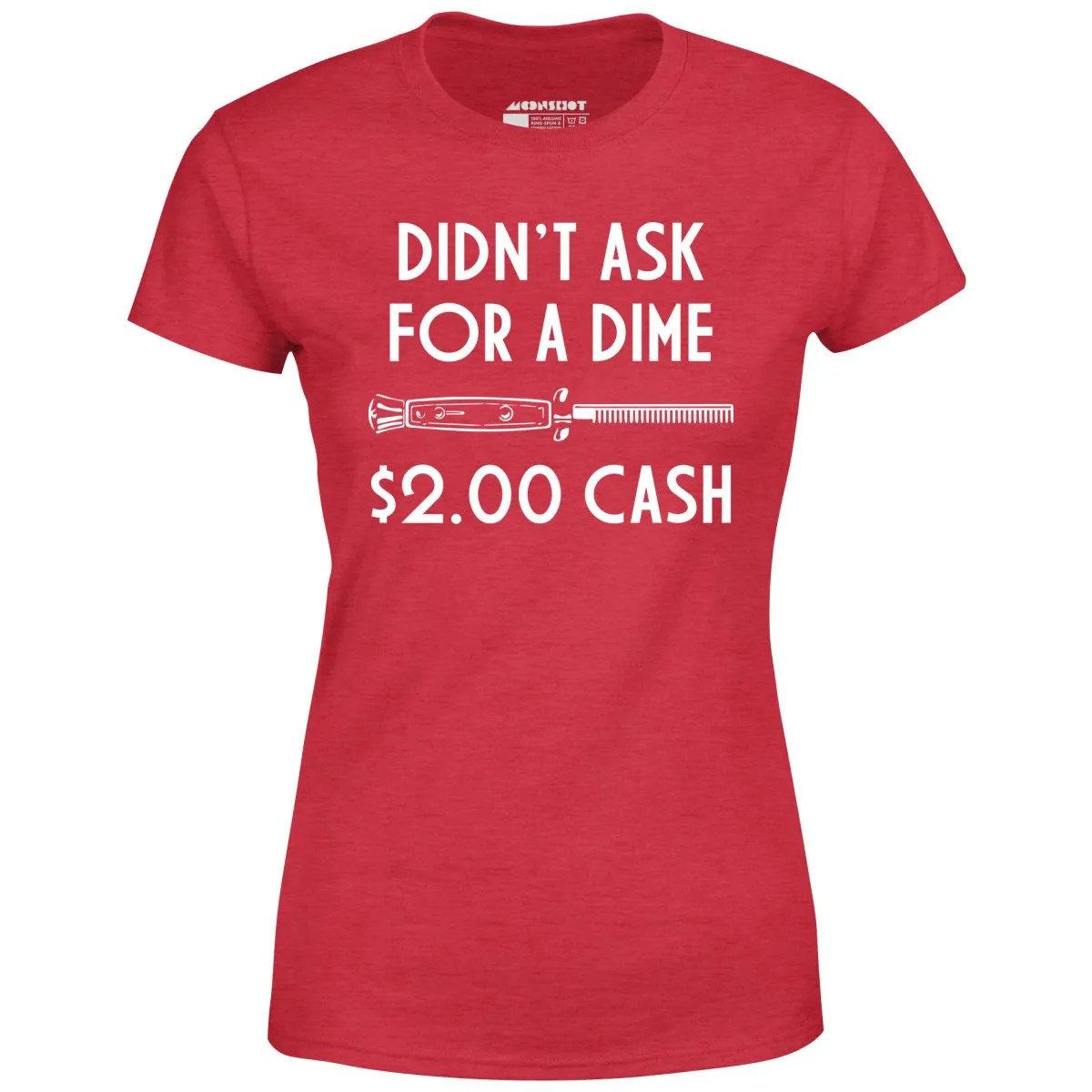Didn't Ask For a Dime - Women's T-Shirt