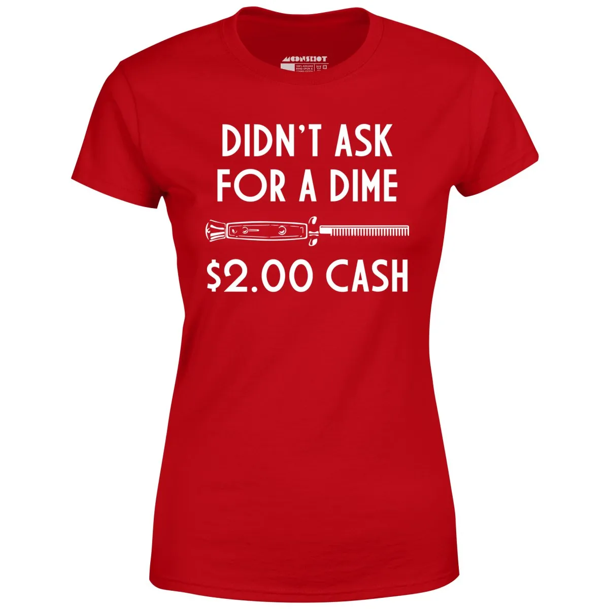 Didn't Ask For a Dime - Women's T-Shirt