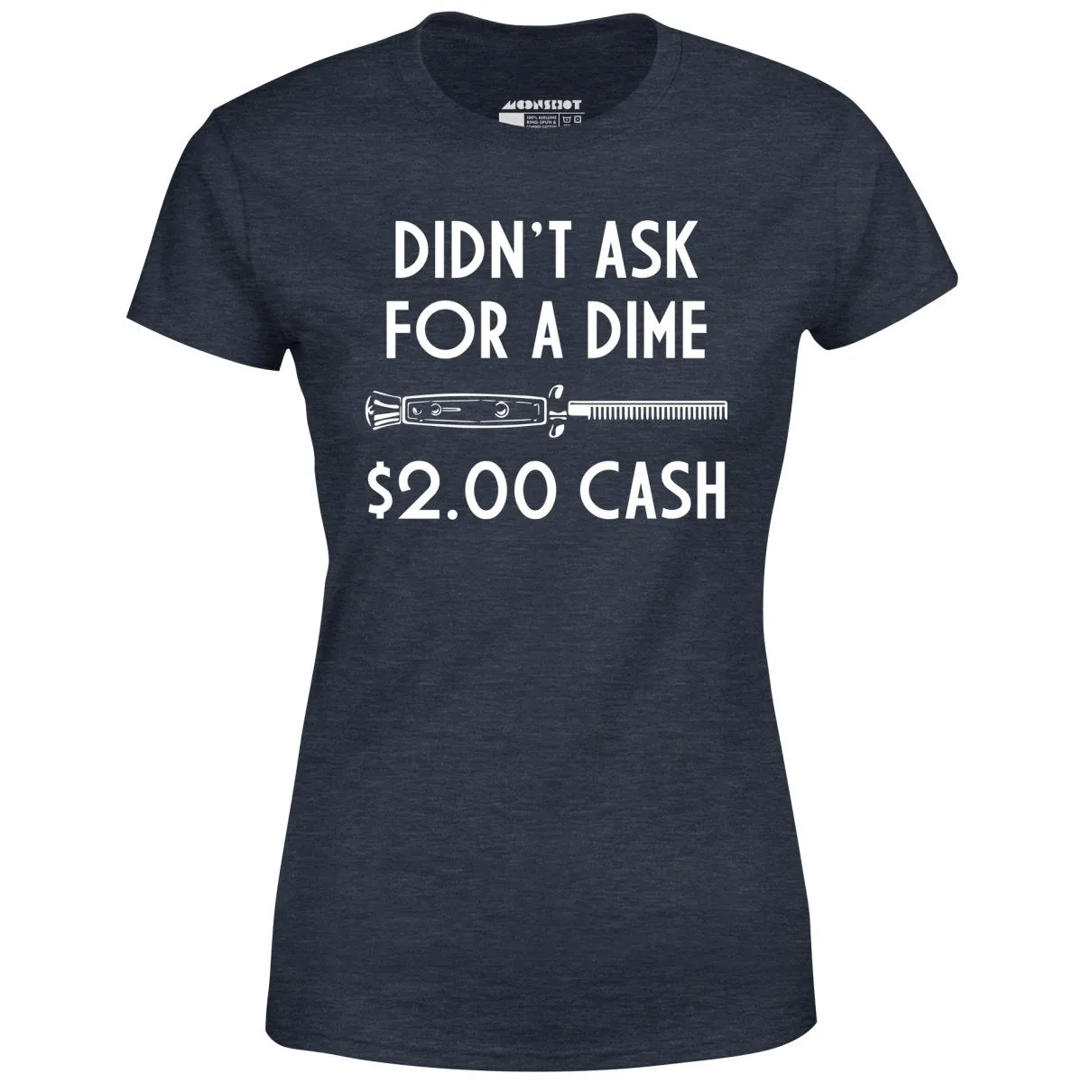 Didn't Ask For a Dime - Women's T-Shirt