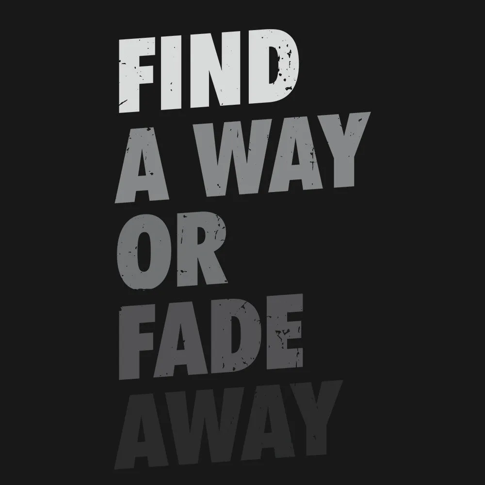 Find A Way or Fade Away T-Shirt