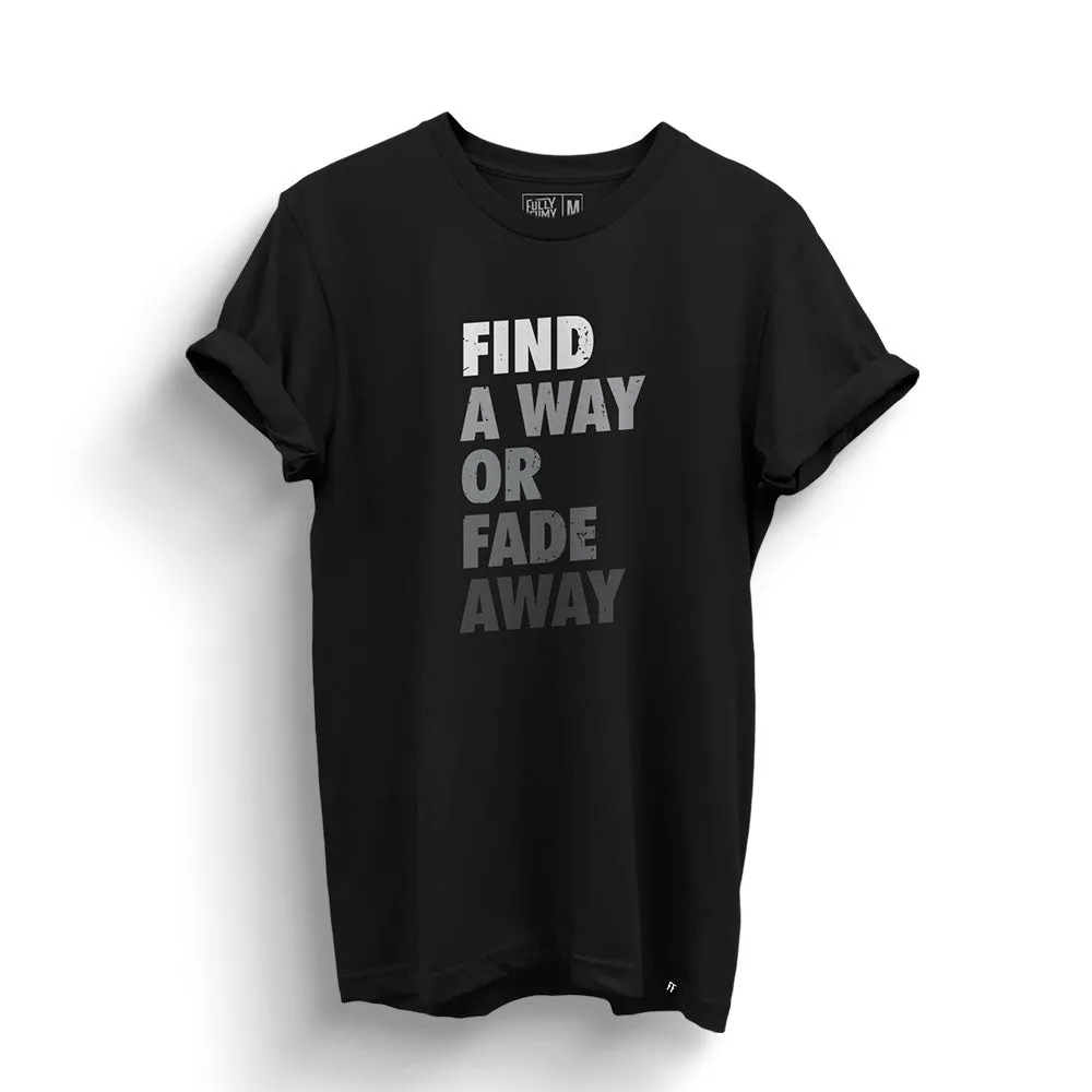 Find A Way or Fade Away T-Shirt