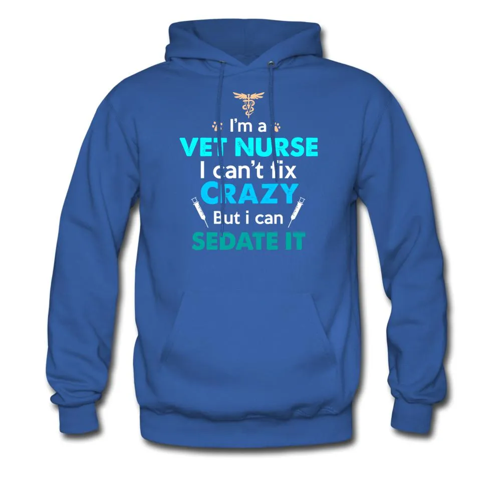 I'm a vet nurse I can't fix crazy but I can sedate it Unisex Hoodie
