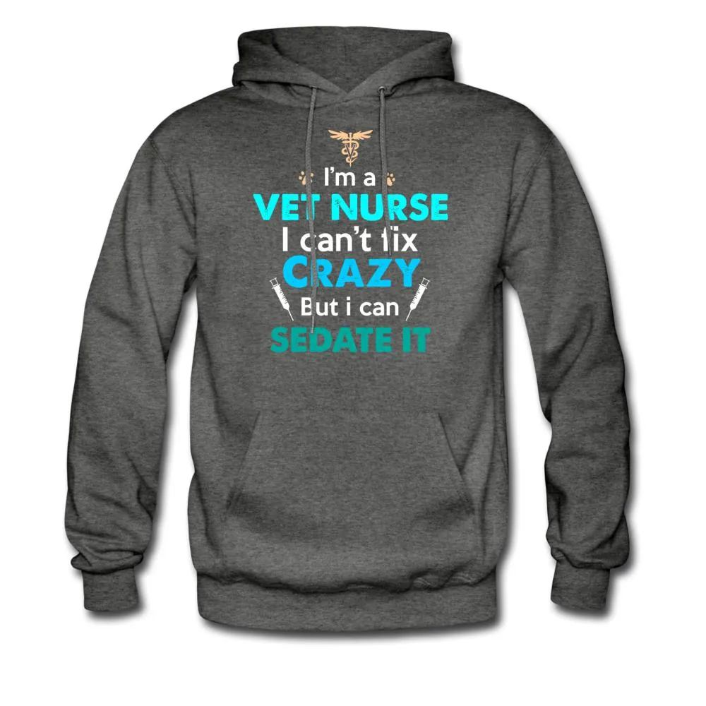 I'm a vet nurse I can't fix crazy but I can sedate it Unisex Hoodie