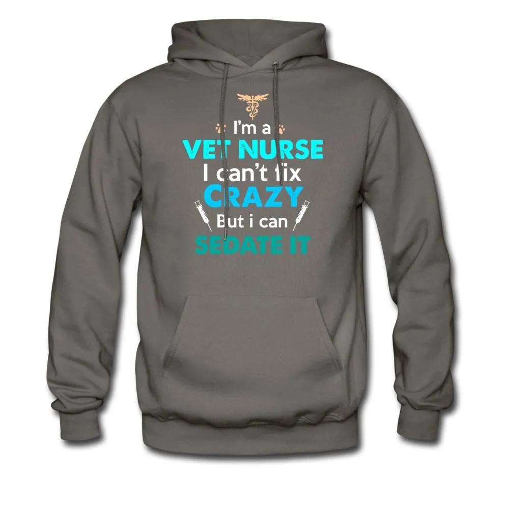I'm a vet nurse I can't fix crazy but I can sedate it Unisex Hoodie