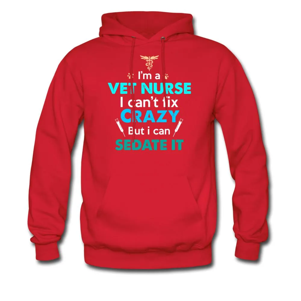 I'm a vet nurse I can't fix crazy but I can sedate it Unisex Hoodie