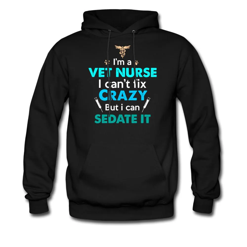 I'm a vet nurse I can't fix crazy but I can sedate it Unisex Hoodie