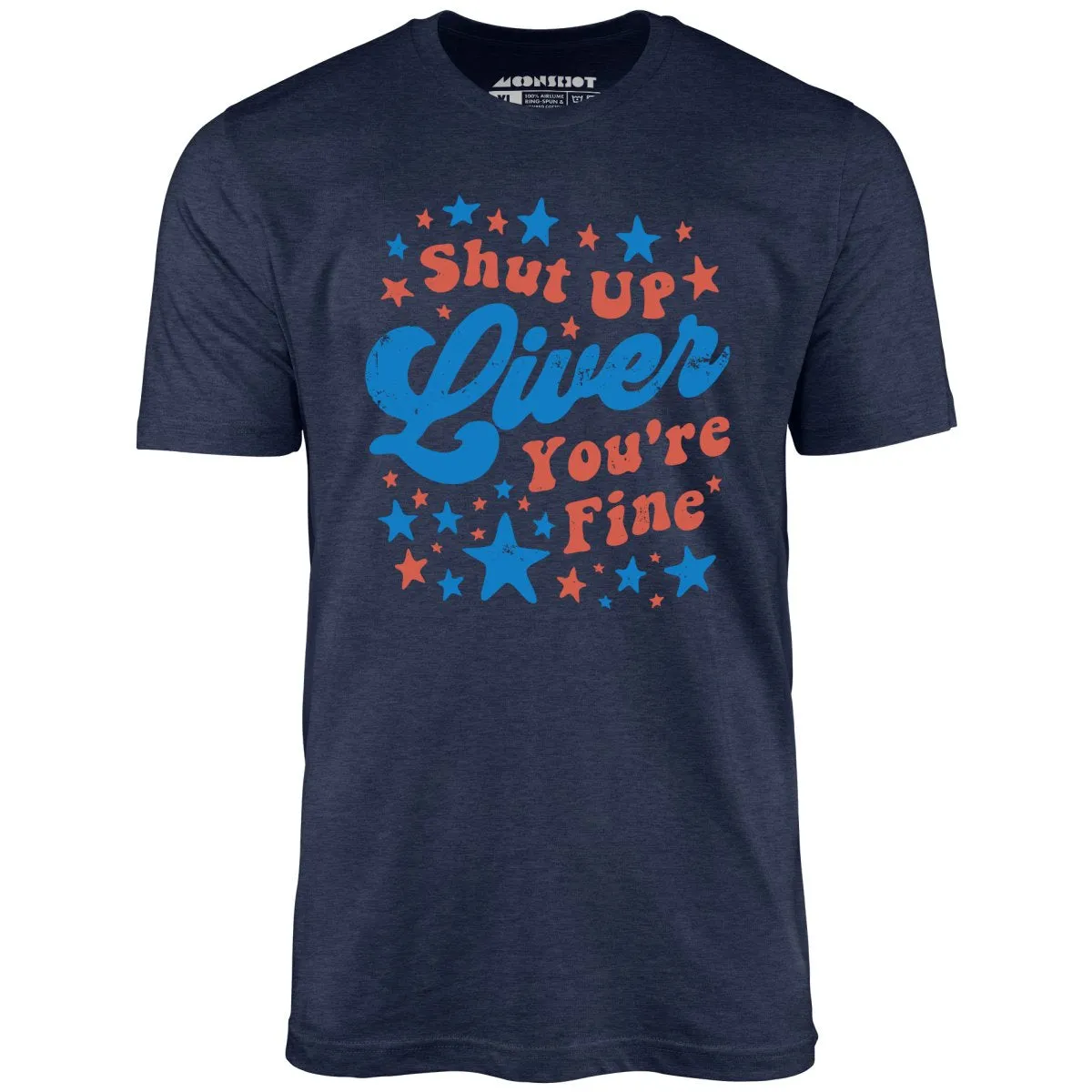 Shut Up Liver You're Fine 4th of July - Unisex T-Shirt