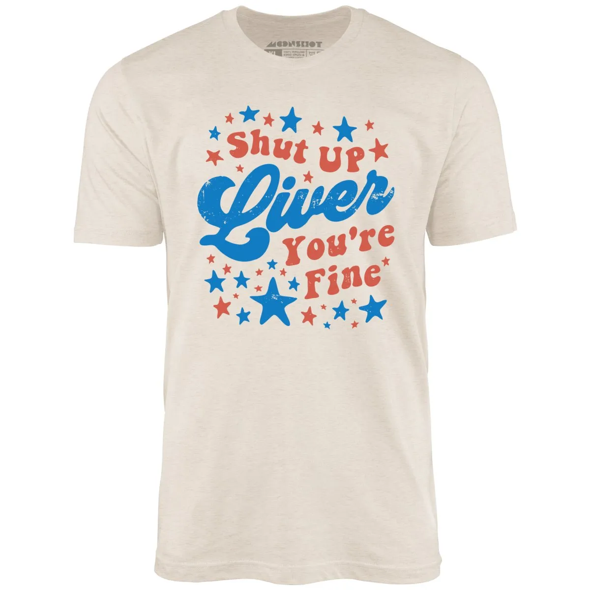Shut Up Liver You're Fine 4th of July - Unisex T-Shirt